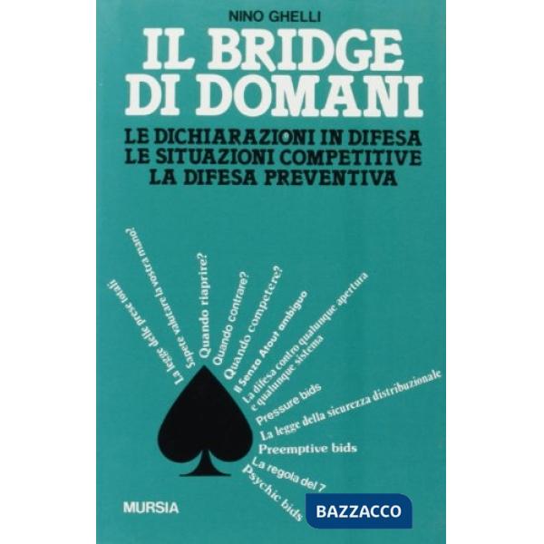 Bridge di domani. Le dichiarazioni in difesa, le situazioni competitive, la difesa preventiva (Il)