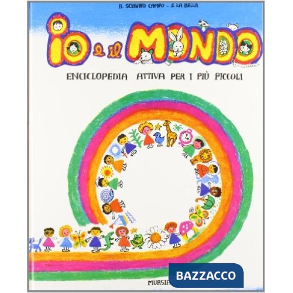 Io e il mondo. Enciclopedia attiva per i più piccoli