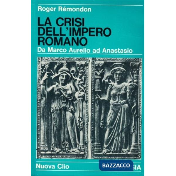 Crisi dell'Impero romano. Da Marco Aurelio ad Anastasio (La)