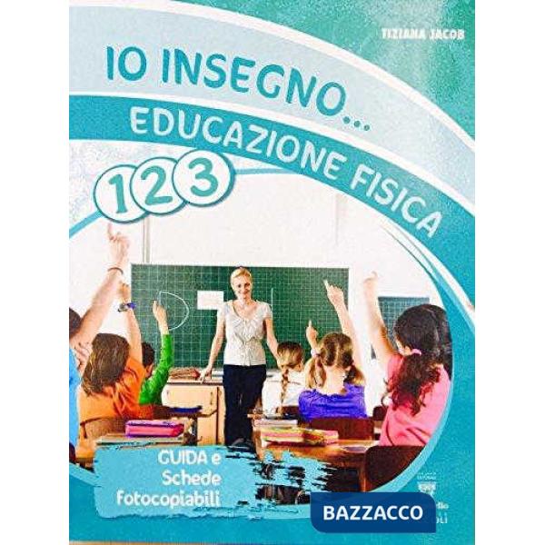 IO INSEGNO EDUCAZIONE FISICA CL. 1-2-3 INSEGNANTE