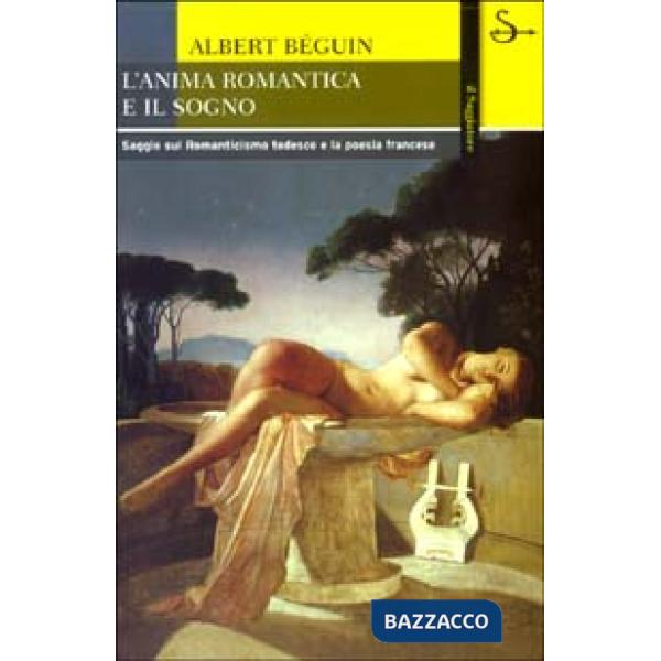 Anima romantica e il sogno. Saggio sul Romanticismo tedesco e la poesia francese (L')