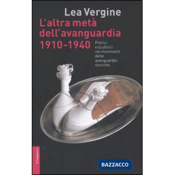 Altra metà dell'avanguardia 1910-1940. Pittrici e scultrici nei movimenti delle avanguardie storiche. Ediz. illustrata (L')