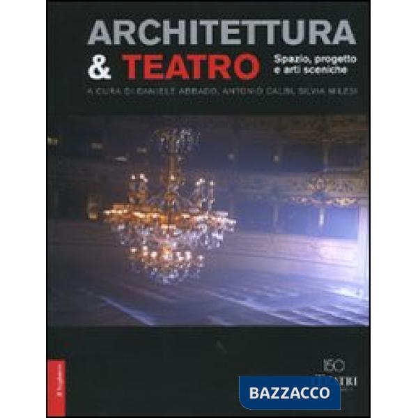 Architettura & teatro. Spazio, progetto e arti sceniche. Ediz. illustrata