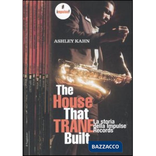 House that Trane built. La storia della Impulse Records. Ediz. illustrata (The)