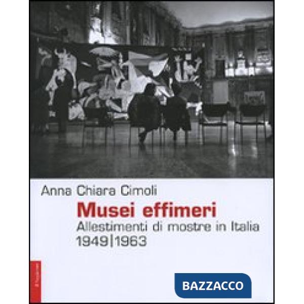 Musei effimeri. Allestimenti di mostre in Italia (1949-1963). Ediz. illustrata