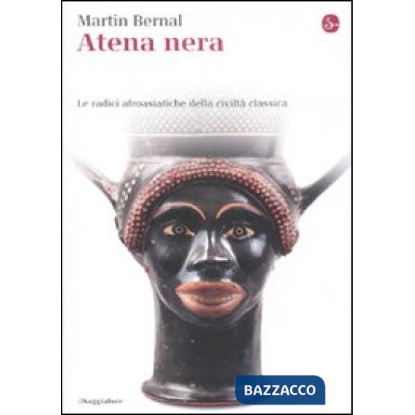 Atena nera. Le radici afroasiatiche della civiltà classica