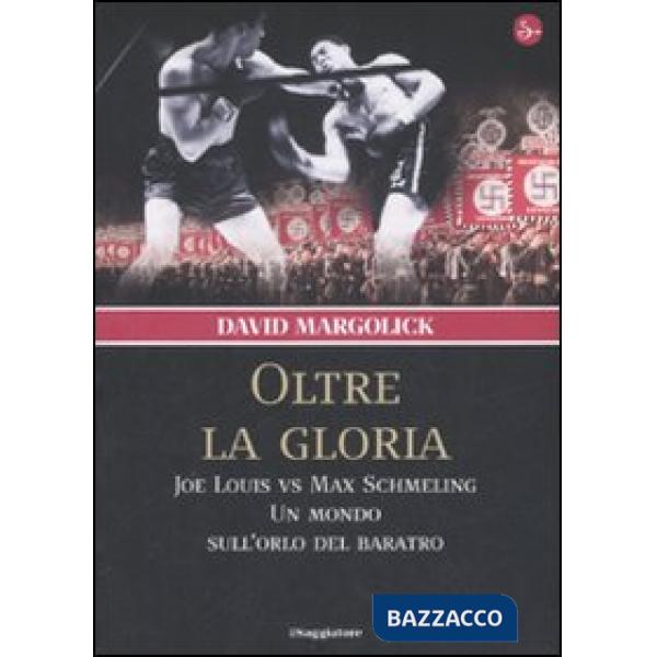 Oltre la gloria. Joe Louis vs Max Schmeling. Un mondo sull'orlo del baratro