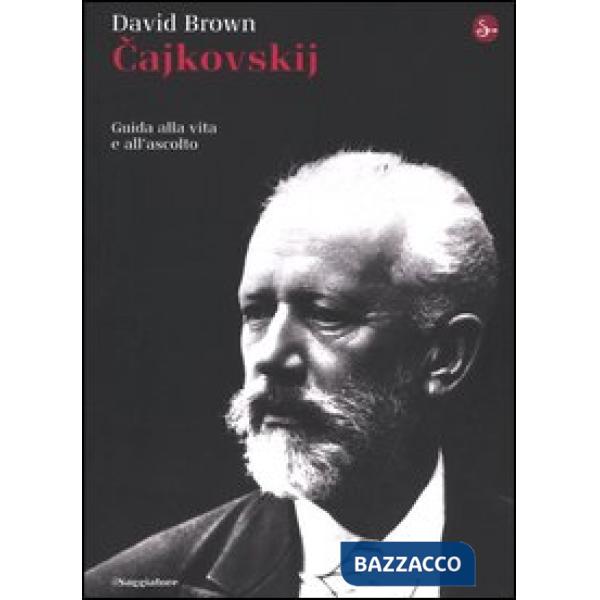 Cajkowskij. Guida alla vita e all'ascolto