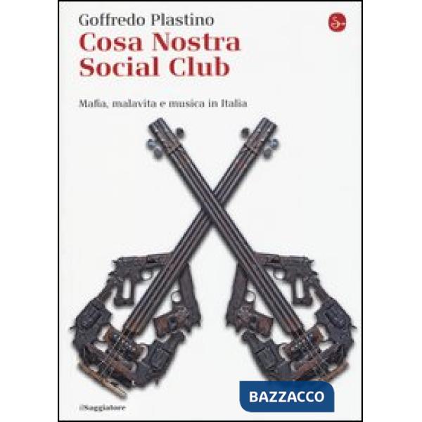 Cosa Nostra Social Club. Mafia, malavita e musica in Italia