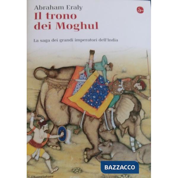 Trono dei Moghul. La saga dei grandi imperatori dell'India (Il)
