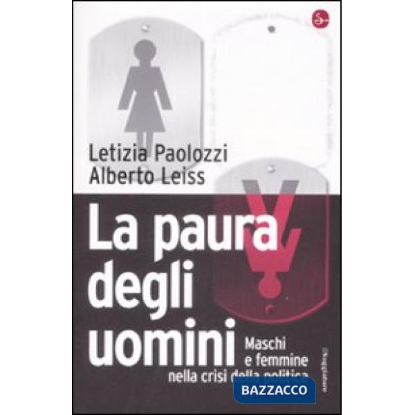Paura degli uomini. Maschi e femmine nella crisi della politica (La)
