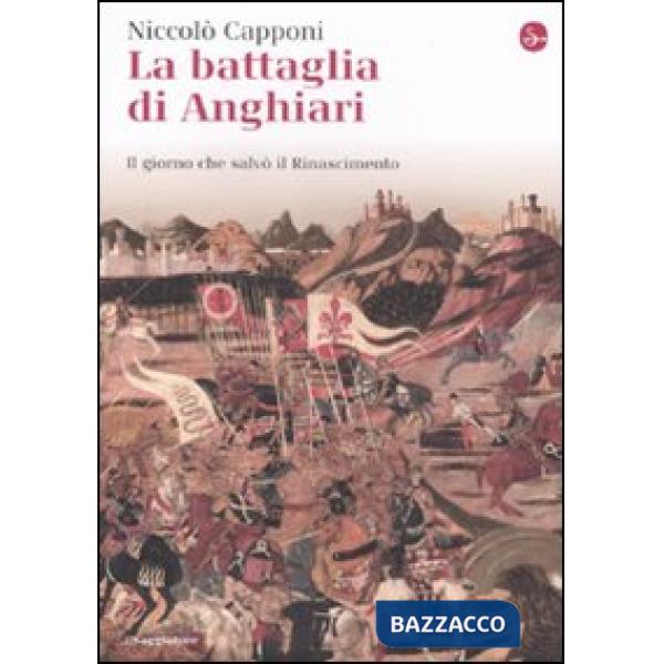 Battaglia di Anghiari. Il giorno che salvò il Rinascimento (La)