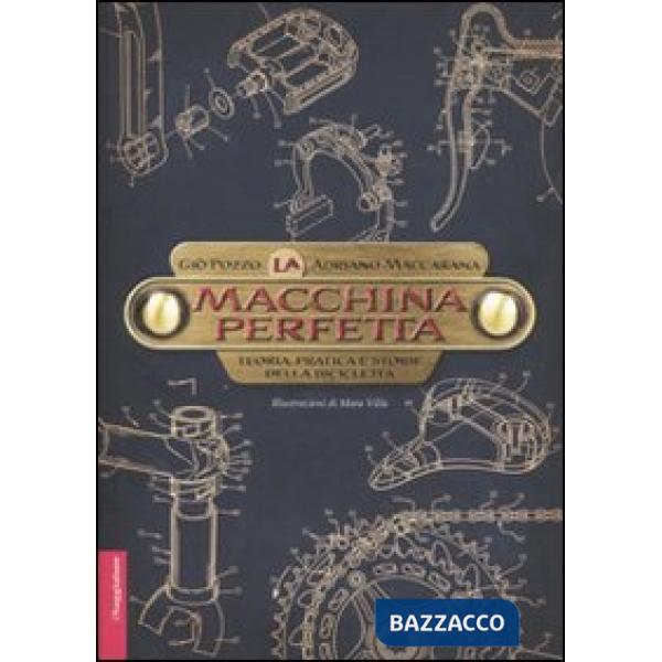Macchina perfetta. Teoria, pratica e storie della bicicletta (La)