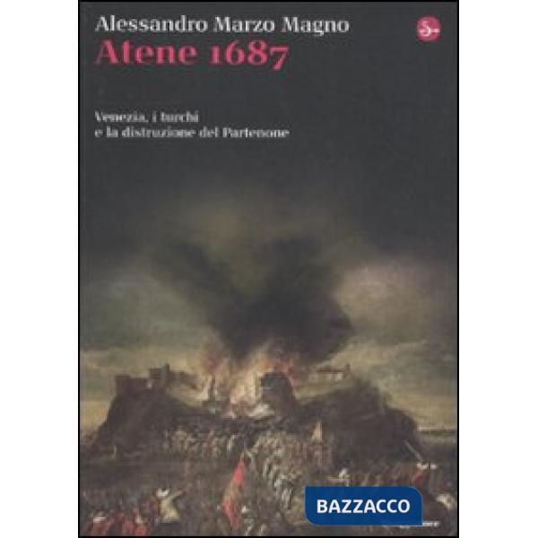 Atene 1687. Venezia, i turchi e la distruzione del Partenone