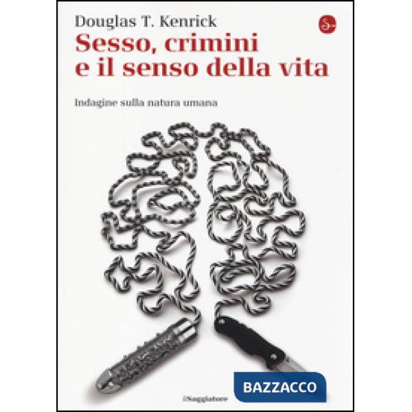 Sesso, crimini e il senso della vita. Indagine sulla natura umana