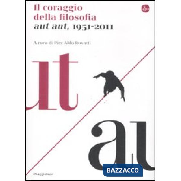 Coraggio della filosofia. Aut aut, 1951-2011 (Il)