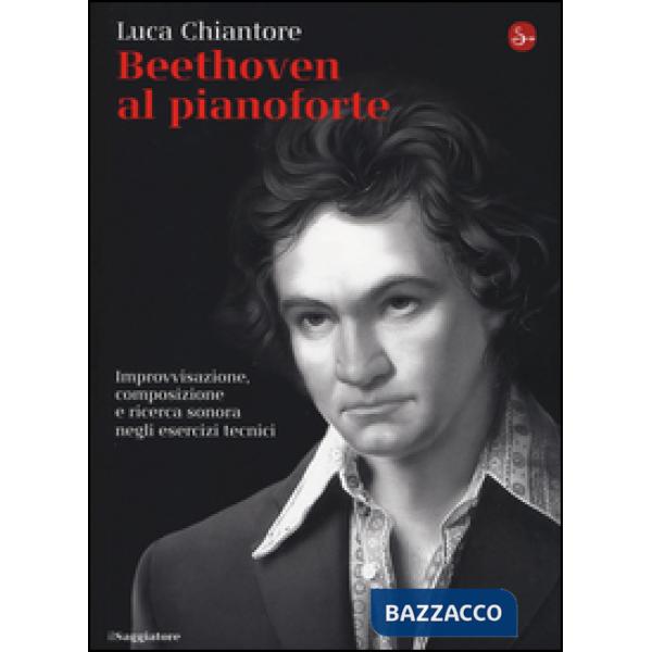 Beethoven al pianoforte. Improvvisazione, composizione e ricerca sonora negli es