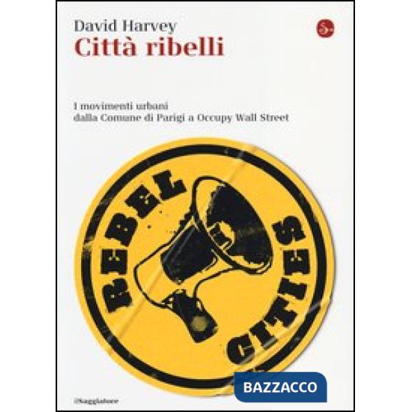 Città ribelli. I movimenti urbani dalla Comune di Parigi a Occupy Wall Street
