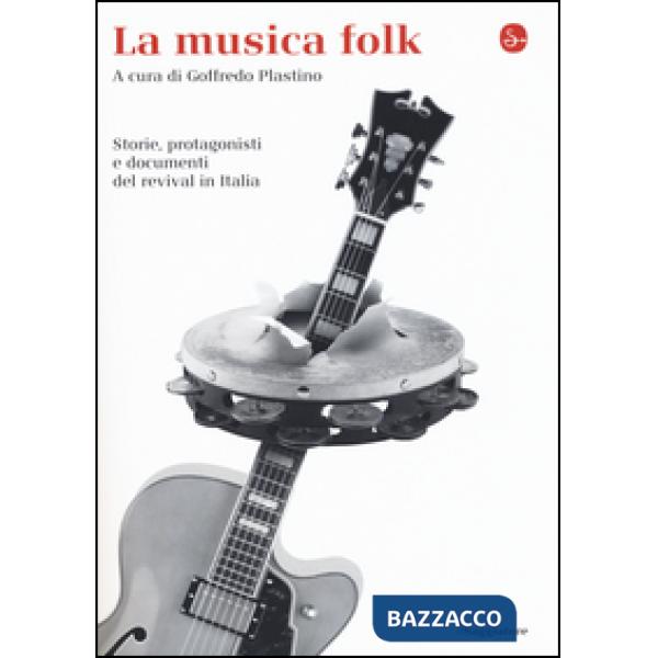 Musica folk. Storie, protagonisti e documenti del revival in Italia (La)