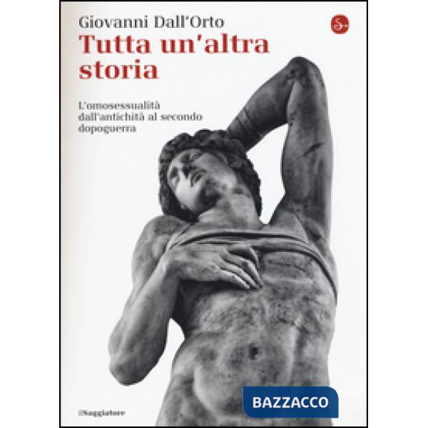 Tutta un'altra storia. L'omosessualità dall'antichità al secondo dopoguerra