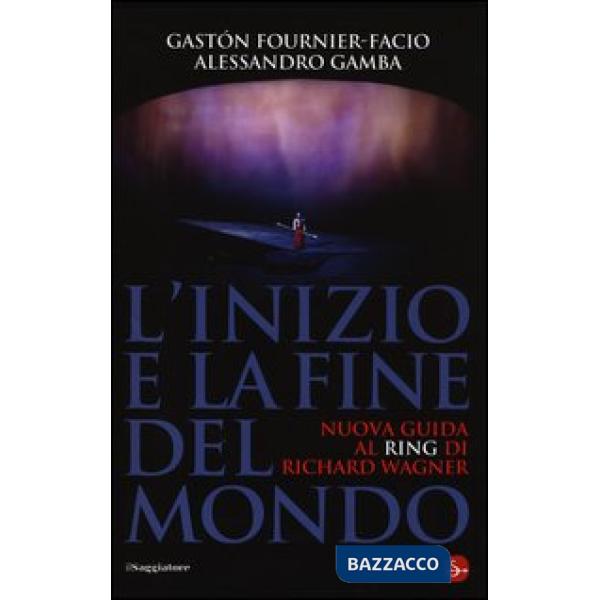 Inizio e la fine del mondo. Nuova guida al «Ring» di Richard Wagner (L')