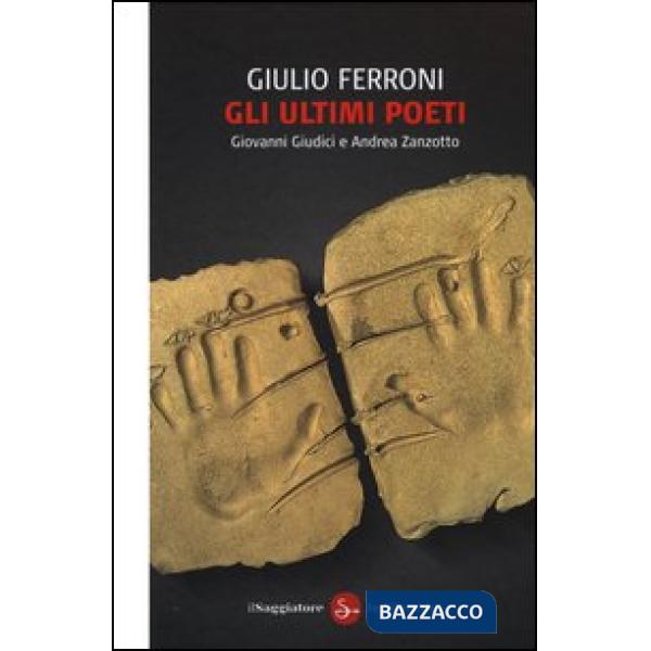 Ultimi poeti. Giovanni Giudici e Andrea Zanzotto (Gli)