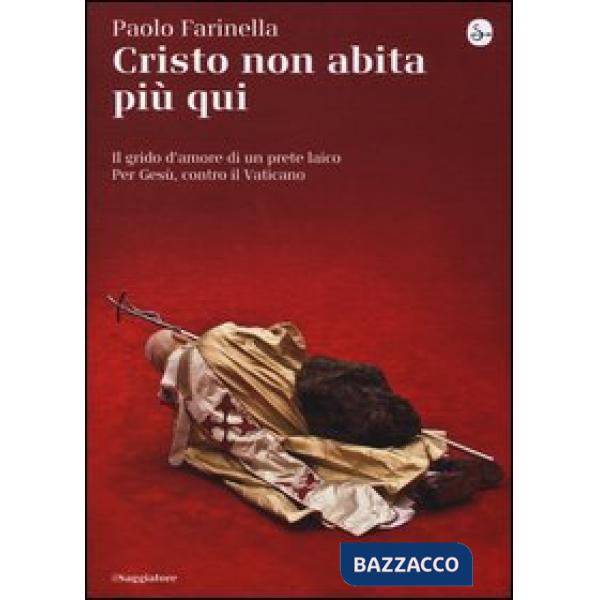 Cristo non abita più qui. Il grido d'amore di un prete laico per Gesù, contro il Vaticano