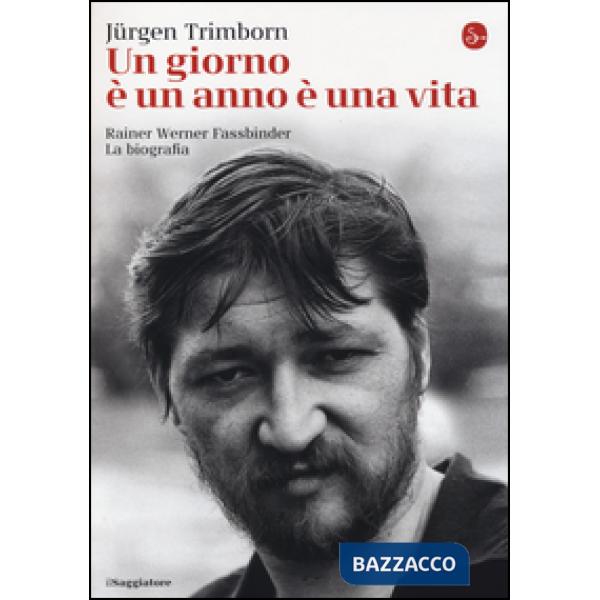 Giorno è un anno è una vita. Rainer Werner Fassbinder. La biografia (Un)