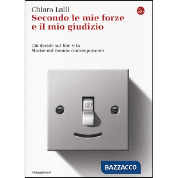 Secondo le mie forze e il mio giudizio. Chi decide sul fine vita. Morire nel mon