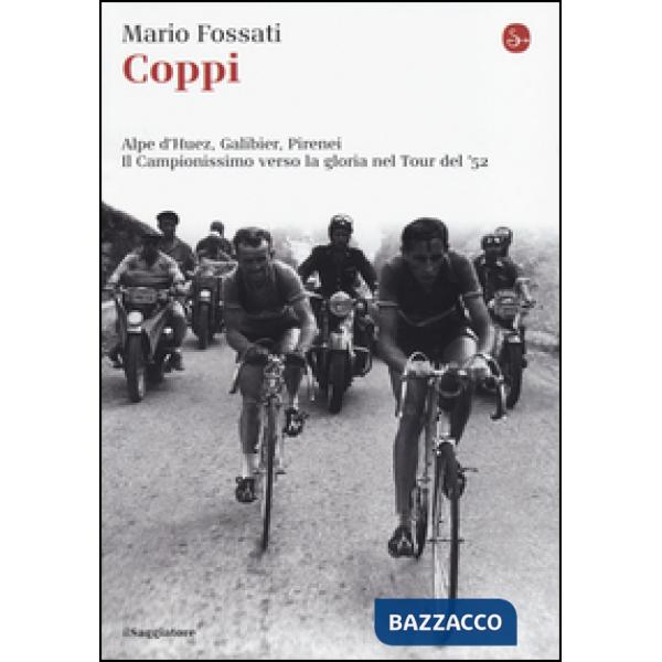 Coppi. Alpe d'Huez, Galibier, Pirenei. Il campionissimo verso la gloria nel Tour del '52