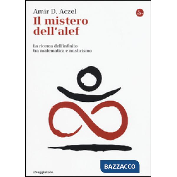 Mistero dell'alef. La ricerca dell'infinito tra matematica e misticismo (Il)