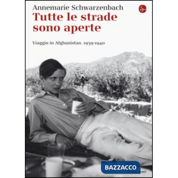 Tutte le strade sono aperte. Viaggio in Afghanistan 1939-1940