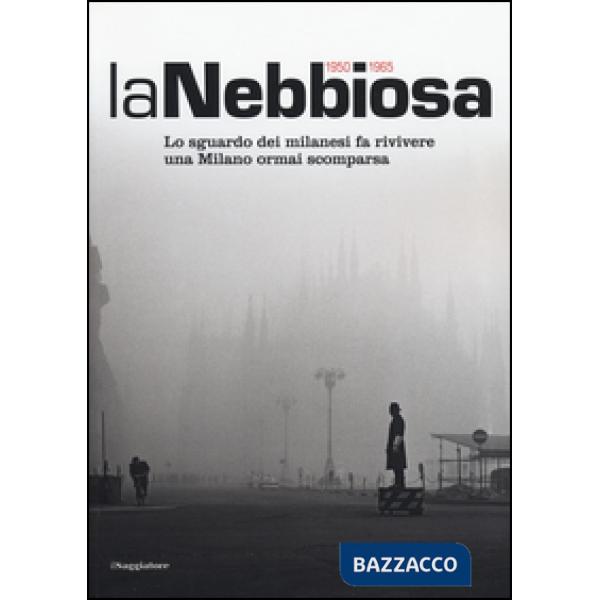 Nebbiosa. Lo sguardo dei milanesi fa rivivere una Milano ormai scomparsa (1950-1