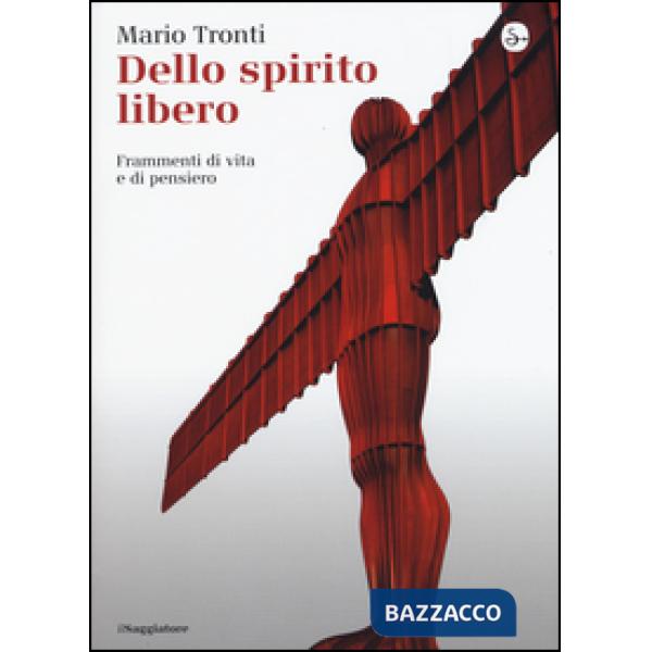 Dello spirito libero. Frammenti di vita e di pensiero