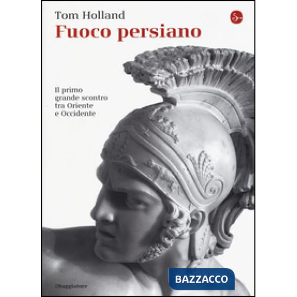 Fuoco persiano. Il primo grande scontro tra Oriente e Occidente