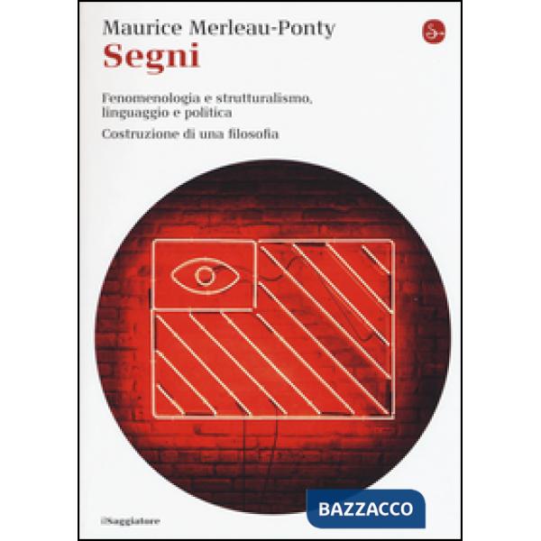 Segni. Fenomenologia e struttralismo, linguaggio e politica. Costruzione di una filosofia