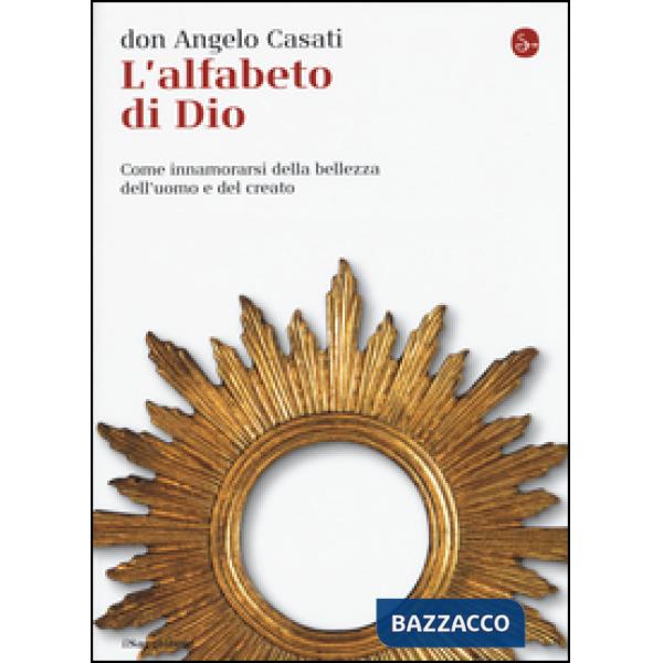 Alfabeto di Dio. Come innamorarsi della bellezza dell'uomo e del creato (L')