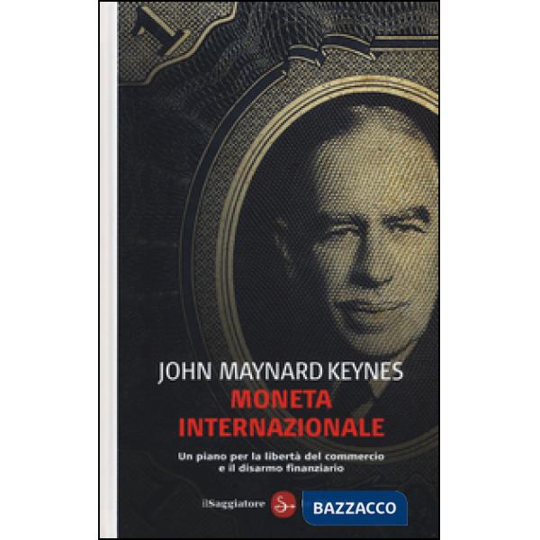 Moneta internazionale. Un piano per la libertà del commercio e il disarmo finanz
