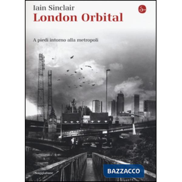 London Orbital. A piedi intorno alla metropoli