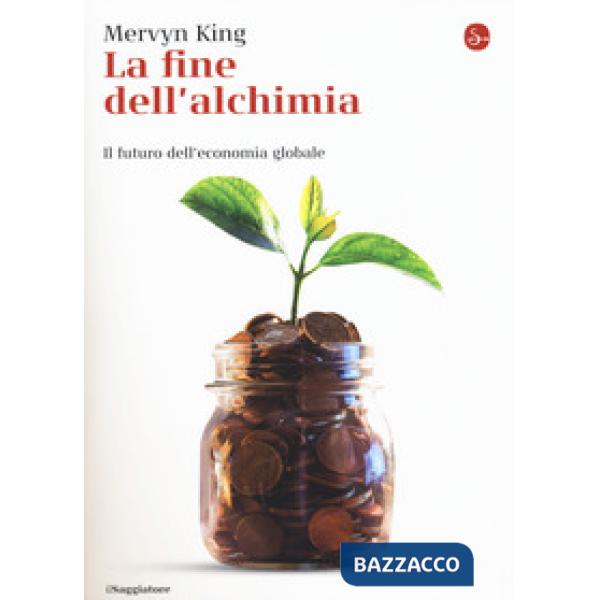 Fine dell'alchimia. Il futuro dell'economia globale (La)