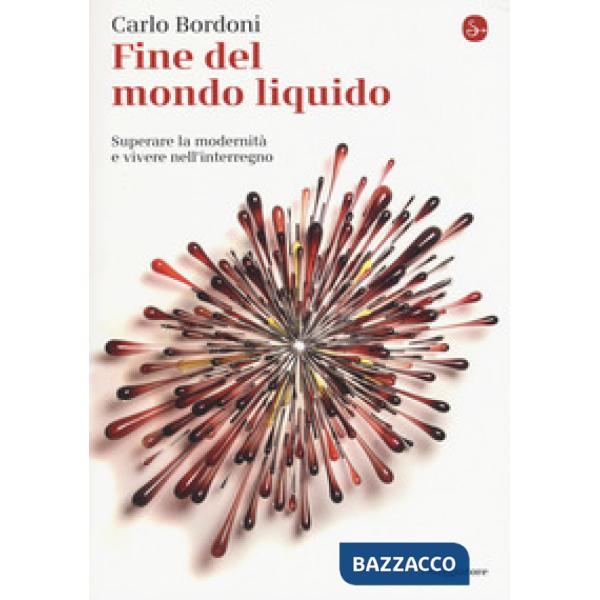 Fine del mondo liquido. Superare la modernità e vivere nell'interregno