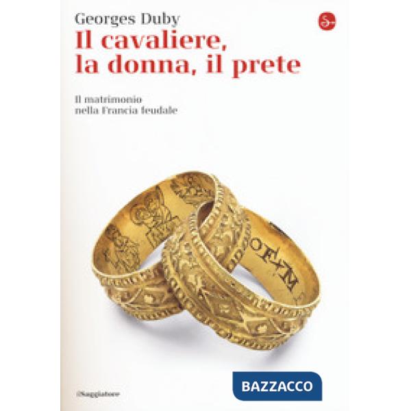 Cavaliere, la donna, il prete. Il matrimonio nella Francia feudale (Il)