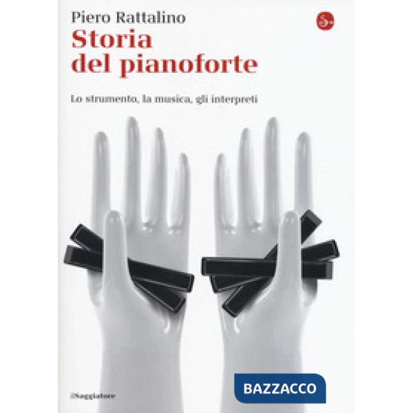 Storia del pianoforte. Lo strumento, la musica, gli interpreti