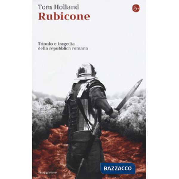 Rubicone. Trionfo e tragedia della Repubblica romana