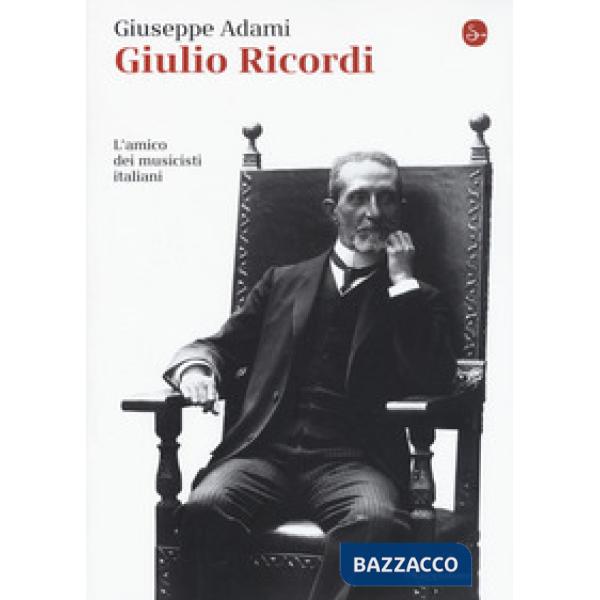 Giulio Ricordi. L'amico dei musicisti italiani