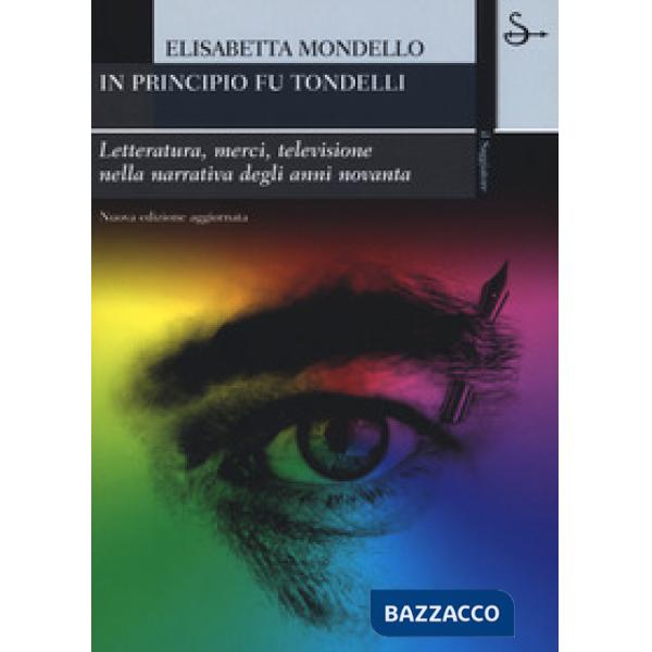 In principio fu Tondelli. Letteratura, merci, televisione nella narrativa degli anni novanta. Nuova ediz.