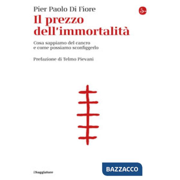 Prezzo dell'immortalità. Cosa sappiamo del cancro e come possiamo sconfiggerlo (Il)