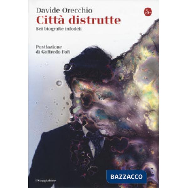 Città distrutte. Sei biografie infedeli