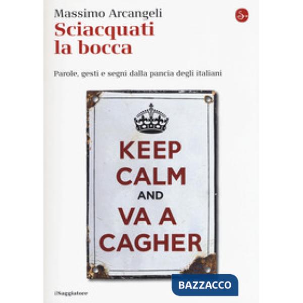 Sciacquati la bocca. Parole, gesti e segni dalla pancia degli italiani