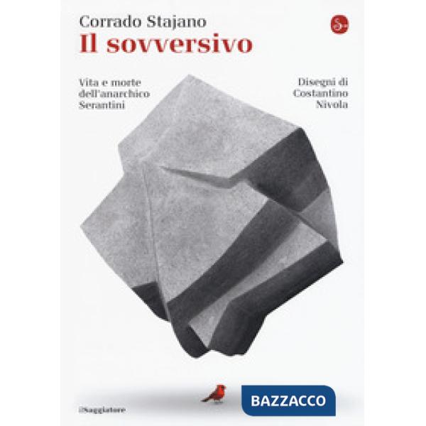 Sovversivo. Vita e morte dell'anarchico Serantini (Il)